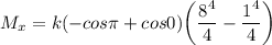 M_x = k(-cos \pi +cos  0 ) \bigg ( \dfrac{8^4}{4}- \dfrac{1^4}{4} \bigg)