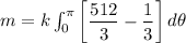 m =  k \int ^{\pi}_{0} \begin {bmatrix} \dfrac{512}{3}- \dfrac{1}{3}  \end {bmatrix} d \theta