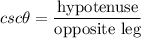 \displaystyle csc\theta=\frac{\text{hypotenuse}}{\text{opposite leg}}