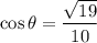 \displaystyle \cos\theta=\frac{\sqrt{19} }{10}