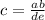 c =  \frac{ab}{de}  \\