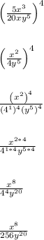 \left(\frac{5x^3}{20xy^5}\right)^4\\\\\\\left(\frac{x^2}{4y^5}\right)^4\\\\\\\frac{\left(x^2\right)^4}{(4^1)^4\left(y^5\right)^4}\\\\\\\frac{x^{2*4}}{4^{1*4}y^{5*4}}\\\\\\\frac{x^{8}}{4^{4}y^{20}}\\\\\\\frac{x^{8}}{256y^{20}}\\\\\\