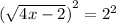 {( \sqrt{4x - 2} )}^{2}  =  {2}^{2}