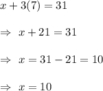 x+3(7)=31\\\\\Rightarrow\ x+21=31\\\\\Rightarrow\ x=31-21=10\\\\\Rightarrow\ x=10