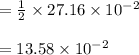 = \frac{1}{2} \times 27.16 \times 10^{-2}\\\\= 13.58 \times 10^{-2}\\\\