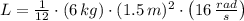 L = \frac{1}{12}\cdot (6\,kg)\cdot (1.5\,m)^{2}\cdot \left(16\,\frac{rad}{s} \right)
