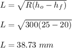 L = \sqrt{R(h_o-h_f)} \\\\L = \sqrt{300(25-20)}\\\\L = 38.73 \ mm