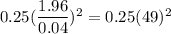 0.25(\dfrac{1.96}{0.04})^2=0.25(49)^2