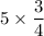 5\times\dfrac34