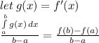 let\:g(x)=f'(x)\\\frac{\int\limits^b_a {g(x)} \, dx }{b-a} = \frac{f(b)-f(a)}{b-a}
