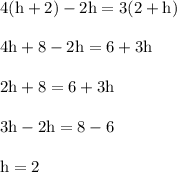 \rm 4(h+2)-2h = 3(2+h)\\\\4h+8-2h=6+3h\\\\2h+8=6+3h\\\\3h-2h=8-6\\\\h = 2