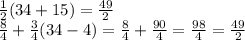 \frac{1}{2}(34+15) = \frac{49}{2}\\\frac{8}{4} + \frac{3}{4}(34-4) = \frac{8}{4} + \frac{90}{4} = \frac{98}{4} = \frac{49}{2}