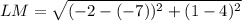 LM = \sqrt{(-2 -(-7))^2 + (1 - 4)^2}