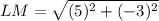 LM = \sqrt{(5)^2 + (-3)^2}