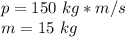 p=150 \ kg*m/s\\m=15 \ kg