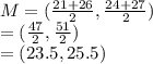M = (\frac{21+26}{2} , \frac{24+27}{2})\\=(\frac{47}{2} , \frac{51}{2})\\=(23.5, 25.5)