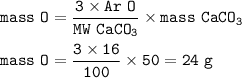 \tt mass~O=\dfrac{3\times Ar~O}{MW~CaCO_3}\times mass~CaCO_3\\\\mass~O=\dfrac{3\times 16}{100}\times 50=24~g
