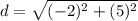 d =  \sqrt{ ({ - 2})^{2} +  ({5})^{2}  }