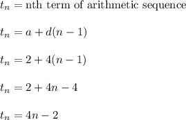 t_n = \text{nth term of arithmetic sequence}\\\\t_n = a+d(n-1)\\\\t_n = 2 + 4(n-1)\\\\t_n = 2 + 4n - 4\\\\t_n = 4n - 2