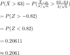 P(\bar X63)=P(\frac{\bar X-\mu}{\sigma/\sqrt{n}}\frac{63-64}{3/\sqrt{6}})\\\\=P(Z-0.82)\\\\=P(Z