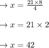 \to x= \frac{21 \times 8}{4}\\\\ \to x= 21 \times 2\\\\ \to  x=42