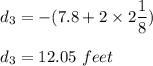 d_3 = -(7.8 + 2\times 2\dfrac{1}{8})\\\\d_3 = 12.05\ feet
