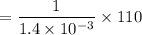 $=\frac{1}{1.4 \times 10^{-3}} \times 110$