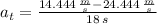 a_{t} = \frac{14.444\,\frac{m}{s}-24.444\,\frac{m}{s}  }{18\,s}