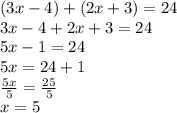 (3x-4) + (2x+3) = 24\\3x-4+2x+3 = 24\\5x-1 = 24\\5x = 24+1 \\\frac{5x}{5} = \frac{25}{5}\\x = 5