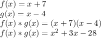 f(x)=x+7\\g(x)=x-4\\f(x)*g(x)=(x+7)(x-4)\\f(x)*g(x)=x^2+3x-28