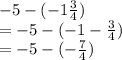 -5-(-1\frac{3}{4})\\=-5-(-1-\frac{3}{4} )\\=-5-(-\frac{7}{4})