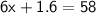 \mathsf{6x + 1.6 = 58}