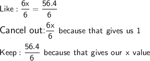 \large\mathsf{Like: \dfrac{6x}{6} = \dfrac{56.4}{6}}\\\\\textsf{Cancel out:}\mathsf{\dfrac{6x}{6}\ because\ that\ gives\ us\ 1}\\\\\mathsf{Keep: \dfrac{56.4}{6}\ because\ that\ gives\ our\ x\ value}