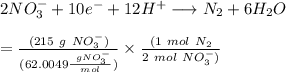 2 NO_3^{-} + 10 e^{-} + 12 H^{+} \longrightarrow N_2 + 6 H_2O\\\\= \frac{( 215 \ g \ NO_3^{-})}{(62.0049  \frac{\ g NO_3^{-}}{mol})} \times  \frac{(1 \ mol \ N_2}{ 2 \ mol \ NO_3^{-})}\\\\