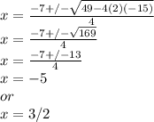 x=\frac{-7+/-\sqrt{49-4(2)(-15)} }{4} \\x=\frac{-7+/-\sqrt{169} }{4}\\x=\frac{-7+/-13}{4}\\x =-5\\or\\x=3/2