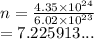 n =  \frac{4.35 \times  {10}^{24} }{6.02 \times  {10}^{23} }  \\  = 7.225913...