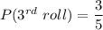 P(3^{rd}\ roll) = \dfrac{3}{5}