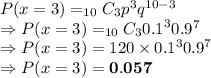 P(x=3) = _{10}C_{3}p^3q^{10-3}\\\Rightarrow P(x=3) = _{10}C_{3}{0.1}^30.9^{7}\\\Rightarrow P(x=3) = 120\times{0.1}^30.9^{7}\\\Rightarrow P(x=3) = \bold{0.057}