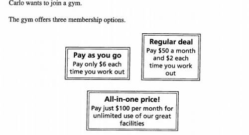 Carlo wants to join gym.the total gym offers three options for the membership. option1: pay as you g
