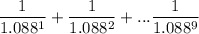 \dfrac{1}{1.088^1}+\dfrac{1}{1.088^2}+...\dfrac{1}{1.088^9}