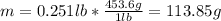 m=0.251lb*\frac{453.6g}{1lb} =113.85g