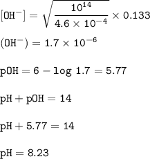 \tt [OH^-]=\sqrt{\dfrac{10^{14}}{4.6\times 10^{-4}} }\times 0.133\\\\(OH^-)=1.7\times 10^{-6}\\\\pOH=6-log~1.7=5.77\\\\pH+pOH=14\\\\pH+5.77=14\\\\pH=8.23