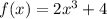 f(x) = 2x^3 + 4