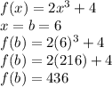 f(x)=2x^3+4\\x=b=6\\f(b)=2(6)^3+4\\f(b)=2(216)+4\\f(b)=436
