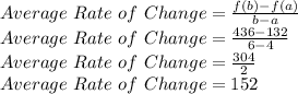 Average \ Rate \ of \ Change = \frac{f(b)-f(a)}{b-a}\\Average \ Rate \ of \ Change = \frac{436-132}{6-4}\\Average \ Rate \ of \ Change = \frac{304}{2}\\Average \ Rate \ of \ Change = 152