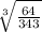 \sqrt[3]{\frac{64}{343} }