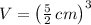 V = \left(\frac{5}{2}\,cm \right)^{3}