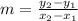 m =  \frac{ y_2 - y _ 1}{x_ 2 - x_ 1}  \\