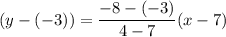 (y-(-3))=\dfrac{-8-(-3)}{4-7}(x-7)