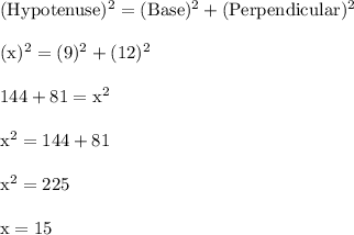 \rm (Hypotenuse )^2= (Base)^2+ (Perpendicular)^2\\\\(x)^2=(9)^2+(12)^2\\\\144+81=x^2\\\\x^2 = 144+81\\\\x^2=225\\\\x=15